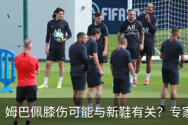 姆巴佩膝伤可能与新鞋有关？专家称尚无确定因果